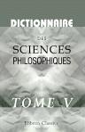 Dictionnaire des sciences philosophiques. Par une société de professeurs et de savants. Tome 5