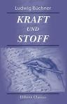 Kraft und Stoff. Empirisch-naturphilosophische Studien. In allgemein-verständlicher Darstellung von Dr. Louis Büchner