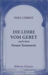 Die Lehre vom Gebet nach dem Neuen Testament. Ein Beitrag zur Kenntniss und Würdigung des Ursprünglichen Christenthums
