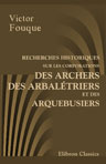 Recherches historiques sur les corporations des archers, des arbalétriers et des arquebusiers