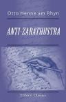 Anti-Zarathustra. Gedanken über Friedrich Nietzsches Hauptwerke