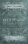 Les Ducs de Guise et leur époque. Étude historique sur le seizième siècle, par H. Forneron. Tome 2