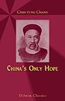 China's Only Hope. An Appeal by Her Greatest Viceroy, Chang Chih-Tung, with the Sanction of the Present Emperor, Kwang Sü. Translated from the Chinese Edition by Samuel I. Woodbridge. Introduction by Griffith John
