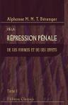 De la répression pénale, de ses formes et de ses effets. Rapports faits à l'Académie des sciences morales et politiques. Tome 1