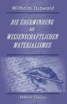 Die Überwindung des Wissenschaftlichen Materialismus. Vortrag gehalten in der dritten allgemeinen Sitzung der Versammlung der Gesellschaft deutscher Naturforscher und Ärzte zu Lübeck am 20. September 1895. Von Wilhelm Ostwald