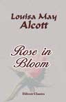 Rose in Bloom. A sequel to "Eight Cousins"
