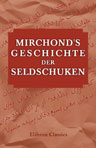 Mirchond's Geschichte der Seldschuken. Aus dem Persischen zum ersten Mal übersetzt und mit historischen, geographischen und literarischen Anmerkungen erläutert von Dr. Johann August Vullers