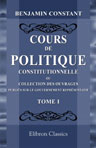 Cours de politique constitutionnelle ou collection des ouvrages publiés sur le gouvernement représentatif. Avec une Introduction et des Notes par M. Edouard Laboulaye. Tome 1