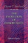The Evolution of Immortality. Suggestions of an Individual Immortality Based upon Our Organic and Life History