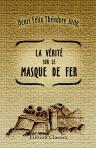 La vérité sur le masque de fer (Les Empoisonneurs). D'après des documents inédits, des archives de la guerre et autres dépòts publics. (1664-1703)
