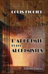 L'alchimie et les alchimistes. Ou Essai historique et critique sur la philosophie hermétique