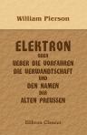 Elektron, oder Ueber die Vorfahren, die Verwandtschaft und den Namen der alten Preussen. Ein Beitrag zur ältesten Geschichte des Landes Preussen