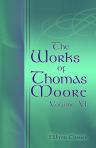 The Works of Thomas Moore, Comprehending All His Melodies, Ballads, etc. Never before published without the accompanying music. Volume 6. Corruption and Intolerance, two Poems. The Sceptic, a philosophical Satire. A Letter to the Roman Catholics of Dublin