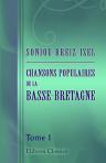Soniou Breiz-Izel. Chansons populaires de la Basse-Bretagne. Recueillies et traduites par F.-M. Luzel. Avec la collaboration de A. Le Braz. Soniou (Poésies lyriques). Tome 1