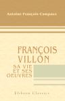 François Villon, sa vie et ses oeuvres