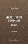 Vergleichende Grammatik des Sanskrit, Zend, Griechischen, Lateinischen, Litthauischen, Altslawischen, Gothischen und Deutschen. Band 1