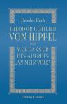 Theodor Gottlieb von Hippel, der Verfasser des Aufrufs: "An mein Volk". Herausgegeben von Dr. Theodor Bach