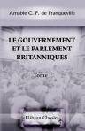 Le gouvernement et le Parlement britanniques. Tome 1: Le gouvernement
