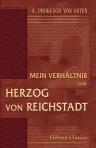 Mein Verhältniß zum Herzog von Reichstadt. Zwei Sendungen nach Italien. Selbstbiographische Aufsätze aus dem Nachlaß des Grafen Prokesch-Osten