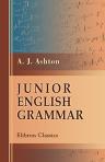 Junior English Grammar. Based on Mason's English Grammars Augmented and Revised in Accordance with Modern Requirements by A. J. Ashton