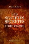 Les sociétés secrètes. Leurs crimes. Depuis les initiés d'Isis jusqu'aux Franc-Maçons modernes