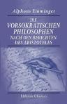 Die vorsokratischen Philosophen nach den Berichten des Aristoteles. Aus einer gekrönten Preisschrift
