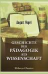 Geschichte der Pädagogik als Wissenschaft. Nach den Quellen dargestellt und mit ausführlichen, wortgetreuen Auszügen aus den Hauptwerken der angegebenen Pädagogen versehen von Dr. August Vogel
