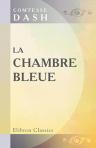La chambre bleue. Par la Comtesse Dash