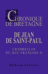 Chronique de Bretagne de Jean de Saint-Paul, chambellan du duc François II. Publiée avec notes et introduction par Arthur de La Borderie
