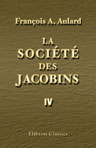 La Société des Jacobins. Recueil de documents pour l'histoire du Club des Jacobins de Paris. Tome 4. Juin 1792 à janvier 1793