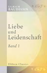 Liebe und Leidenschaft. Roman. Von Graf Ulrich Baudissin. Band 1