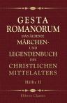 Gesta Romanorum das älteste Märchen- und Legendenbuch des christlichen Mittelalters. Zum ersten Male vollständig aus dem Lateinischen in's Deutsche übertragen, aus gedruckten und ungedruckten Quellen vermehrt, etc. Hälfte 2. Die letzten 41 Geschichten des