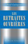 Les retraites ouvrières. Rapport fait au nom de la Commission d'assurance et de prévoyance sociales chargée d'examiner les diverses propositions de loi relatives aux Caisses de retraites ouvrières et portant création de retraites de vieillesse et d'invali