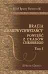 Bracia zmartwychwsta?cy. Powie?? z crasów Chrobrego. Przez J.I. Kraszewskiego. Tom 1