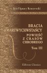Bracia zmartwychwsta?cy. Powie?? z crasów Chrobrego. Przez J.I. Kraszewskiego. Tom 3