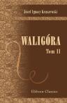 Waligóra. Powie?? historyczna z czasów Leszka Bia?ego. Przez J. I. Kraszewskiego. Tom 2
