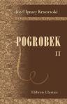 Pogrobek. Powie?? historyczna z czasów Przemys?awowskich. Przez J. I. Kraszewskiego. Tom 2