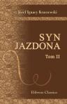 Syn Jazdona. Powie?? historyczna z czasów Boles?awa Wstydliwego i Leszka Czarnego. Przez J.I. Kraszewskiego. Tom 2