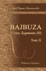 Bajbuza. (Czasy Zygmunta III). Przez J.I. Kraszewskiego. Tom 2. (Powie?ci historyczne J. I. Kraszewskiego. XXIII. Tom 63)