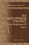 Na królewskim dworze. (Czasy W?adys?awa IV). Przez J.I. Kraszewskiego. Tom 1. (Powie?ci historyczne J. I. Kraszewskiego. XXIV. Tom 65)