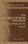 Na królewskim dworze. (Czasy W?adys?awa IV). Przez J.I. Kraszewskiego. Tom 2. (Powie?ci historyczne J. I. Kraszewskiego. XXIV. Tom 66)
