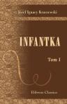 Infantka. Powie?? historyczna (Anna Jagiellonka). Przez J.I. Kraszewskiego. Tom 1