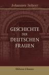 Geschichte der Deutschen Frauen. In drei Büchern nach den Quellen. Von Dr. Johannes Scherr