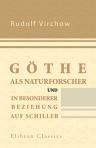 Göthe als Naturforscher und in besonderer Beziehung auf Schiller. Eine Rede nebst Erläuterungen. Von Rudolf Virchow