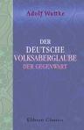Der deutsche Volksaberglaube der Gegenwart. Dargestellt von Dr. Adolf Wuttke