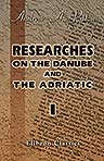 Researches on the Danube and the Adriatic. Or, Contributions to the Modern History of Hungary and Transylvania, Dalmatia and Croatia, Servia and Bulgaria. Volume 1