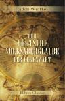 Der deutsche Volksaberglaube der Gegenwart. Von Dr. Adolf Wuttke