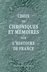 Choix de chroniques et mémoires sur l'histoire de France. Avec notices biographiques par J. A. C. Buchon. Oeuvres historiques inédites de Sire George Chastellain