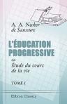 L'Éducation progressive, ou Étude du cours de la vie. Tome 1. Étude de la première partie de l'enfance