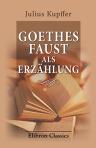 Goethes Faust als Erzählung. Zur Einführung in das volle dramatische Verständnis des Originals mit besonderer Berücksichtigung der Frauen. Zweite, sorglich vervollständigte Auflage